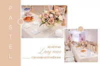 Đám cưới hồng pastel - Tông màu xu hướng lãng mạn hiện đại